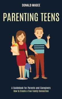 Paperback Parenting Teens: A Guidebook for Parents and Caregivers (How to Create a True Family Connection) Book