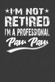 Paperback I' M Not Retired I' M A Professional Paw Paw: Perfect Notebook For A Professional Paw Paw. Cute Cream Paper 6*9 Inch With 100 Pages Notebook For Writi Book