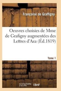 Paperback Oeuvres Choisies de Mme de Grafigny Augmentées Des Lettres d'Aza. Tome 1 [French] Book
