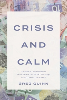 Paperback Crisis and Calm: Canada's Central Bank From Dot-Com 2000 Through 2020 Covid Lockdown Book