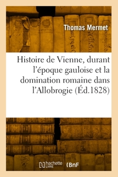 Paperback Histoire de la Ville de Vienne, Durant l'Époque Gauloise Et La Domination Romaine Dans l'Allobrogie [French] Book