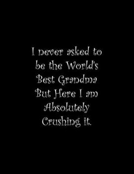 Paperback I never asked to be the World's Best Grandma But Here I am Absolutely Crushing it: Line Notebook Handwriting Practice Paper Workbook Book