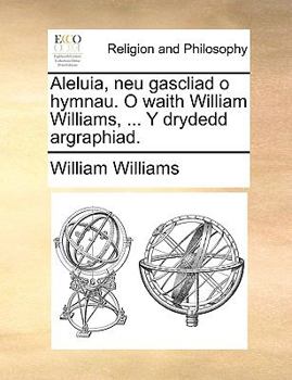 Paperback Aleluia, Neu Gascliad O Hymnau. O Waith William Williams, ... y Drydedd Argraphiad. [Welsh] Book