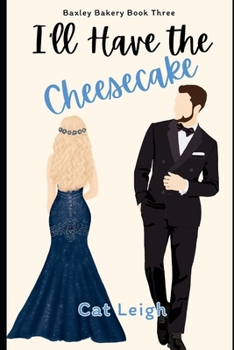 I'll Have the Cheesecake: A Second Chance, Friends to Lovers Romance with a Hint of Suspense (Baxley Bakery Book Three)