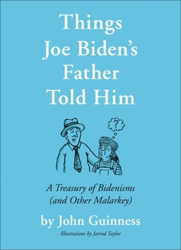 Hardcover Things Joe Biden's Father Told Him: A Treasury of Bidenisms (and Other Malarkey) Book