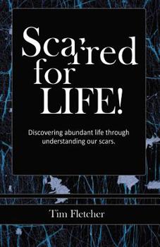 Paperback Scarred For Life!: Discovering Abundant Life Through Understanding Our Scars Book