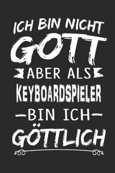 Ich bin nicht Gott aber als Keyboardspieler bin ich göttlich: Notizbuch mit 110 linierten Seiten, Nutzung auch als Dekoration in Form eines Schild bzw. Poster möglich (German Edition)