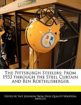 Paperback The Pittsburgh Steelers: From 1933 Through the Steel Curtain and Ben Roethlisberger Book