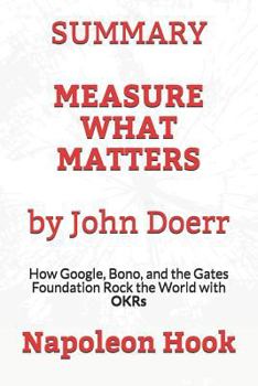 Paperback Summary: Measure What Matters by John Doerr: How Google, Bono, and the Gates Foundation Rock the World with Okrs Book
