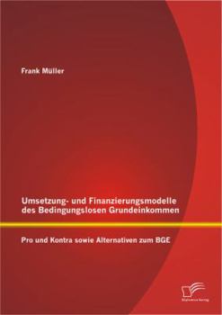 Paperback Umsetzungs- und Finanzierungsmodelle des Bedingungslosen Grundeinkommens: Pro und Kontra sowie Alternativen zum BGE [German] Book