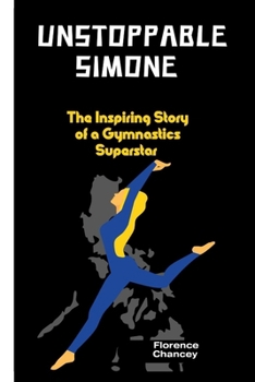 Unstoppable Simone: The Inspiring Story of a Gymnastics Superstar