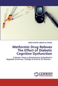 Metformin Drug Relieves The Effect of Diabetic Cognitive Dysfunction: A Master Thesis in Biochemistry Submitted to Baghdad University / College of Science for Women