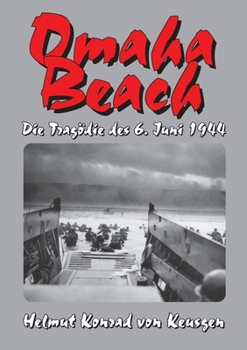 Omaha Beach - Die Tragödie des 6. Juni 1944: Die ganze Wahrheit über den blutigsten Strandabschnitt inklusive erschütternden Zeitzeugenberichten (German Edition)