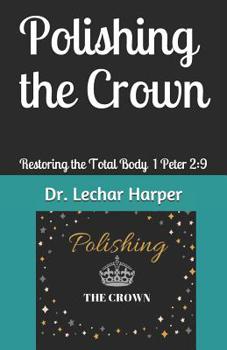 Paperback Polishing the Crown: Restoring the Total Body I Peter2:9 Book