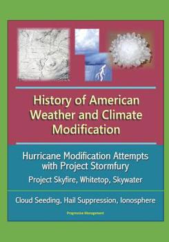 Paperback History of American Weather and Climate Modification: Hurricane Modification Attempts with Project Stormfury, Project Skyfire, Whitetop, Skywater, Clo Book