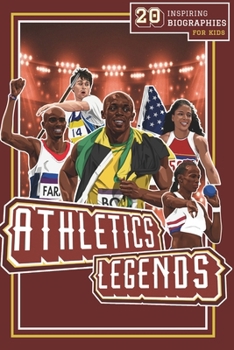 Athletics Legends: 20 Inspiring Biographies For Kids - The Greatest Track And Field Athletes Of All Time (Inspiring Sports Biographies For Kids - 20 Illustrated Stories Of Sporting Legends)