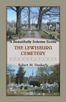 Paperback A Beautifully Solemn Scene: The Lewisburg Cemetery, Pennsylvania Book