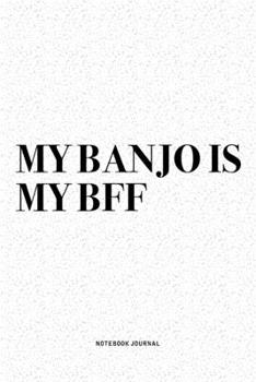 My Banjo Is My BFF: A 6x9 Inch Diary Notebook Journal With A Bold Text Font Slogan On A Matte Cover and 120 Blank Lined Pages Makes A Great Alternative To A Card