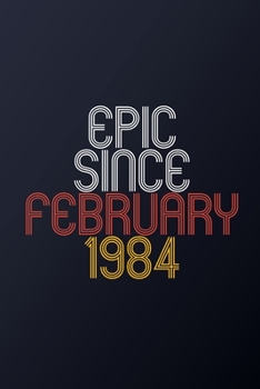 Epic Since February 1984: Blank Lined Journal, Happy Birthday Notebook, Diary Perfect Gift For Your Loved Ones