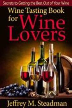 Paperback Wine Tasting Book for Wine Lovers: Secrets to Getting the Best Out of Your Wine Book