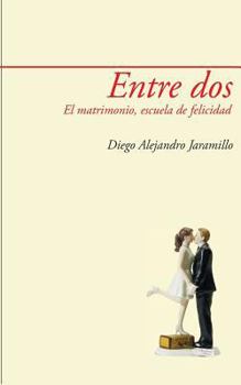 Paperback Entre DOS: El Matrimonio, Escuela de Felicidad [Spanish] Book