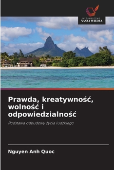 Prawda, kreatywnosc, wolnosc i odpowiedzialnosc (Polish Edition)