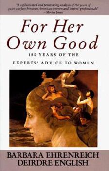 Paperback For Her Own Good: 150 Years of the Experts' Advice to Women Book