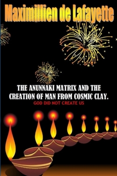 Paperback The Anunnaki Matrix And The creation Of Man From Cosmic Clay. GOD DID NOT CREATE US Book