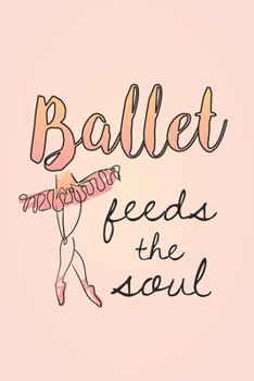 Paperback Ballet Feeds The Soul: 2 Year Undated Weekly Planner For Ballet Dancers And Dance Teachers Book