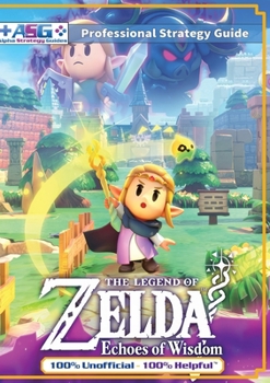 Paperback The Legend of Zelda Echoes of Wisdom Strategy Guide Book (Full Color): 100% Unofficial - 100% Helpful Walkthrough Book