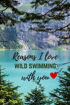 Reasons I Love Wild Swimming With You: Fill In The Blanks: 21 Loving Phrases To Complete With Scrapbook/Sketch Pages, Funny Valentine Gift For Her/Him (Girlfriend/Boyfriend Or Wife/Husband)