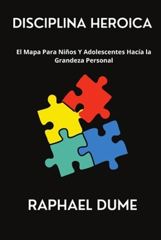 Paperback Disciplina Heroica: El Mapa Para Niños Y Adolescentes Hacía la Grandeza Personal [Spanish] Book