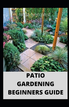 Paperback Patio Gardening Beginners Guide: Prefect step by step guide to patio, terrace, backyard and courtyard gardening Book