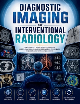 Diagnostic Imaging for interventional Radiology: Comprehensive Image-guided Diagnosis, Procedural Planning, Advanced Imaging Techniques, and Post-inte