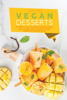 Vegan Desserts: The Ultimate Guide To the Vegan Dessert & Multiple Mind-Blowing Cakes, Chocolate, muffins, candies, and cookies Recipes