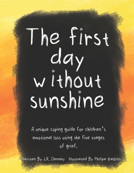Paperback The first day without sunshine: A unique coping guide for children's emotional loss using the five stages of grief. Book