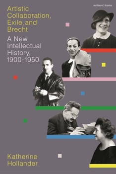 Artistic Collaboration, Exile and Brecht: A New Intellectual History, 1900-1950