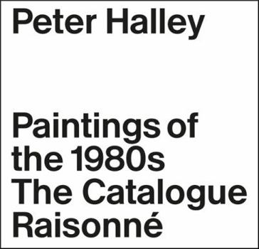 Hardcover Peter Halley: Paintings of the 1980s: The Catalogue Raisonné Book