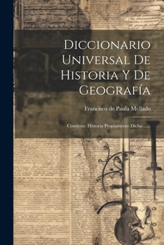 Paperback Diccionario Universal De Historia Y De Geografía: Contiene: Historia Propiamente Dicha ...... [Spanish] Book