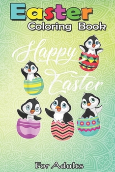 Paperback Easter Coloring Book For Adults: Penguins Hatching From Easter Eggs Happy Easter Day A Happy Easter Coloring Book For Teens & Adults - Great Gifts wit Book