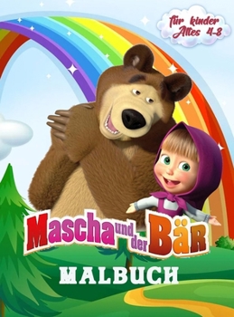 Mascha und der B�r Malbuch f�r Kinder Alter 4-8: Eine Sammlung von 60 ausgew�hlten sch�nen Illustrationen zum Ausmalen