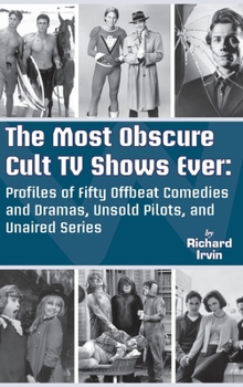 Hardcover The Most Obscure Cult TV Shows Ever - Profiles of Fifty Offbeat Comedies and Dramas, Unsold Pilots, and Unaired Series (hardback) Book