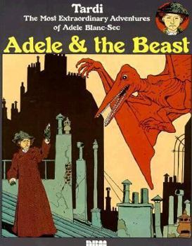 Paperback Adele and the Beast: Tardi, the Most Extraordinary Adventures of Adele Blanc-Sec Book