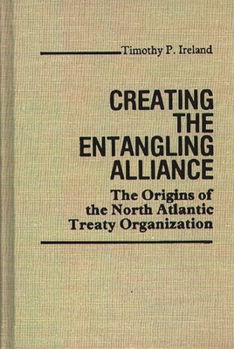 Hardcover Creating the Entangling Alliance: The Origins of the North Atlantic Treaty Organization Book