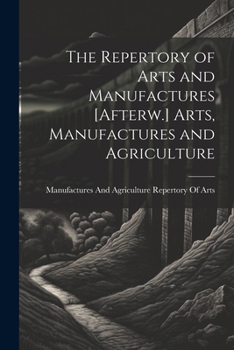 Paperback The Repertory of Arts and Manufactures [Afterw.] Arts, Manufactures and Agriculture Book