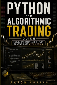 Paperback PYTHON FOR ALGORITHMIC TRADING GUIDE: BUILD, BACKTEST AND DEPLOY TRADING BOTS WITH PYTHON Book