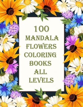 Paperback 100 mandala flowers coloring books all levels: 100 Magical Mandalas flowers- An Adult Coloring Book with Fun, Easy, and Relaxing Mandalas Book