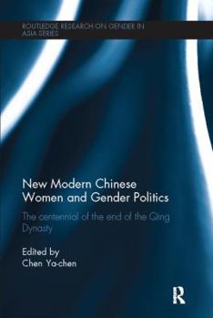 New Modern Chinese Women and Gender Politics: The Centennial of the End of the Qing Dynasty - Book  of the Routledge Research on Gender in Asia