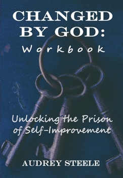 Paperback Changed By God Workbook: Unlocking the Prison of Self-Improvement Book