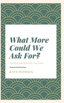 Paperback What More Could We Ask For?: Finding the Good in the Hard Book